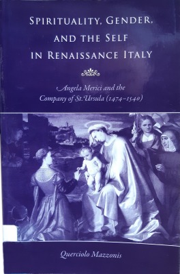 Mazzonis, Querciolo, Spirituality, Gender, and the Self in Renaissance Italy: Angela Merici and the Company of St. Ursula (1474-1540)